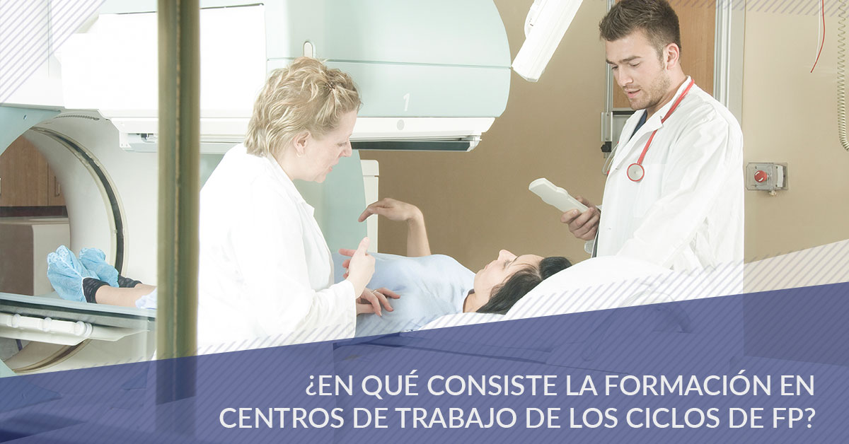¿En qué consiste la Formación en Centro de Trabajo de los Ciclos de FP? ¿En qué consiste la Formación en Centro de Trabajo de los Ciclos de FP?